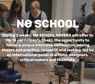 NO SCHOOL - During 2 weeks, NO SCHOOL NEVERS will offer to its 15 participants (max), the opportunity to follow a unique intensive curriculum, mixing theory and practice, research and making, led by an international panel of artists, designers, critical makers and theorists.