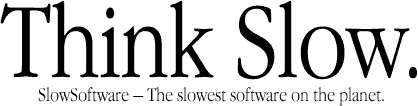 Think Slow. SlowSoftware - The slowest software on the planet.