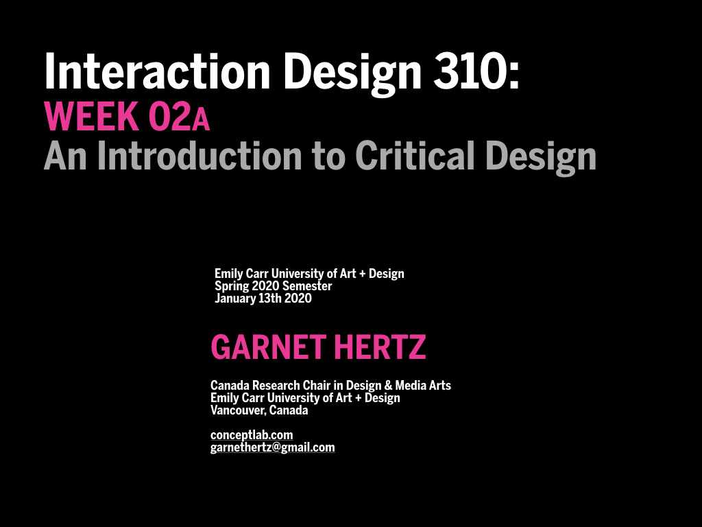 Interaction Design 310: Week 02a - An Introduction to Critical Design by Garnet Hertz